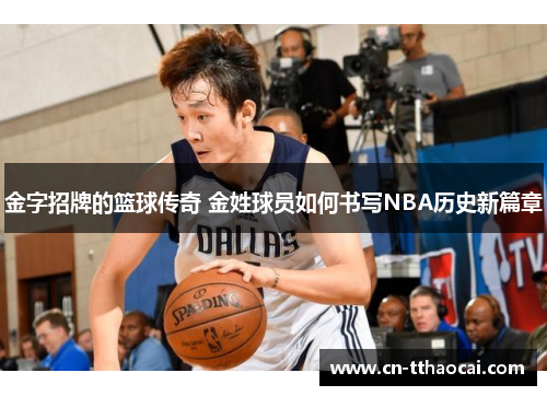 金字招牌的篮球传奇 金姓球员如何书写NBA历史新篇章