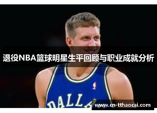 退役NBA篮球明星生平回顾与职业成就分析